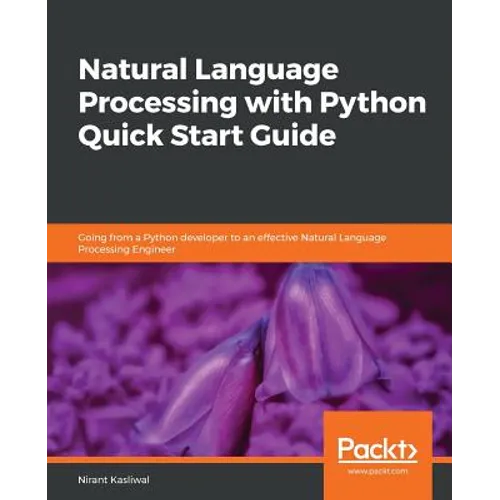 Natural Language Processing with Python Quick Start Guide: Going from a Python developer to an effective Natural Language Processing Engineer - Paperback