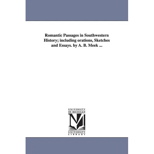 Romantic Passages in Southwestern History; Including Orations, Sketches and Essays. by A. B. Meek ... - Paperback