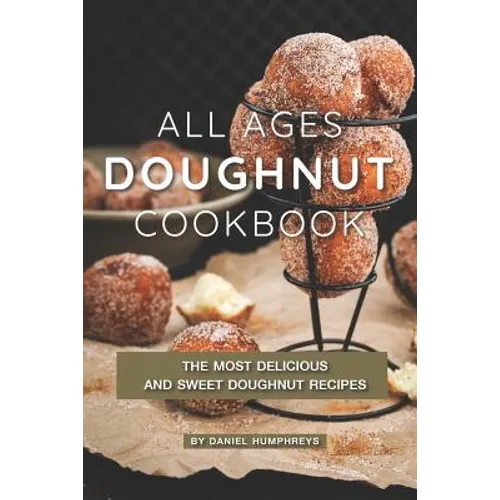 All Ages Doughnut Cookbook: The Most Delicious and Sweet Doughnut Recipes - Paperback