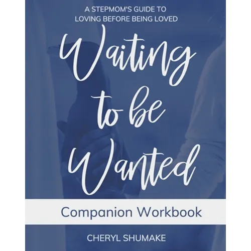 Waiting to be Wanted Companion Workbook: A Stepmom's Guide to Loving Before Being Loved - Paperback