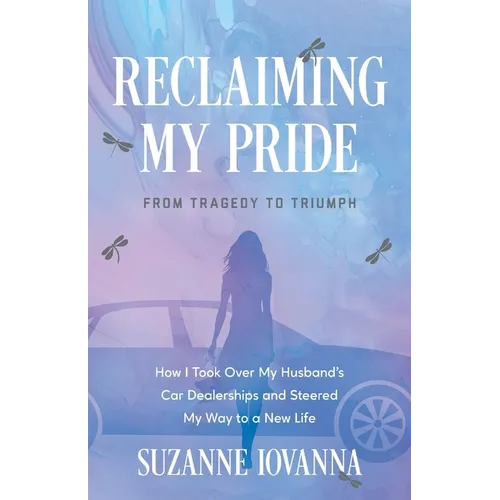 Reclaiming My Pride: From Tragedy to Triumph. How I Took over My Husband's Car Dealerships and Steered My Way to a New Life - Paperback