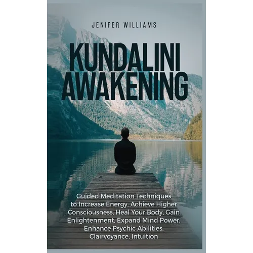 Kundalini Awakening: Guided Meditation Techniques to Increase Energy, Achieve Higher Consciousness, Heal Your Body, Gain Enlightenment, Expand Mind Po - Hardcover