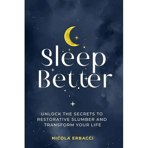 Sleep Better: Unlock the Secrets to Restorative Slumber and Transform Your Life - Paperback