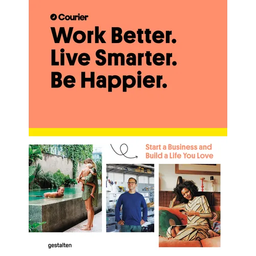 Work Better. Live Smarter. Be Happier.: Start a Business and Build a Life You Love - Hardcover