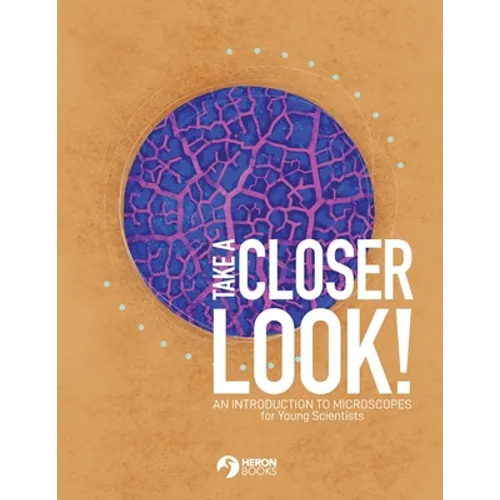 Take a Closer Look: An introduction to microscopes for Young Scientists - Paperback