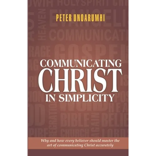 Communicating Christ in Simplicity: Why and how every believer should master the art of communicating Christ accurately - Paperback