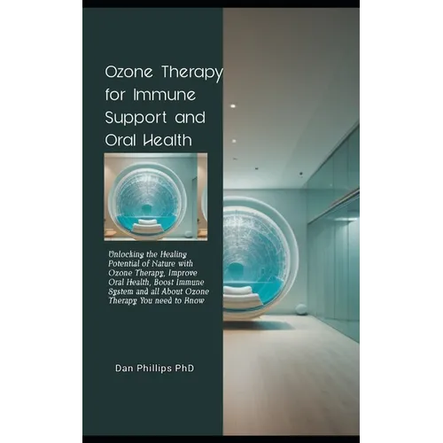 Ozone Therapy for Immune Support and Oral Health: Unlocking the Healing Potential of Nature with Ozone Therapy, Improve Oral Health, Boost Immune Syst - Paperback
