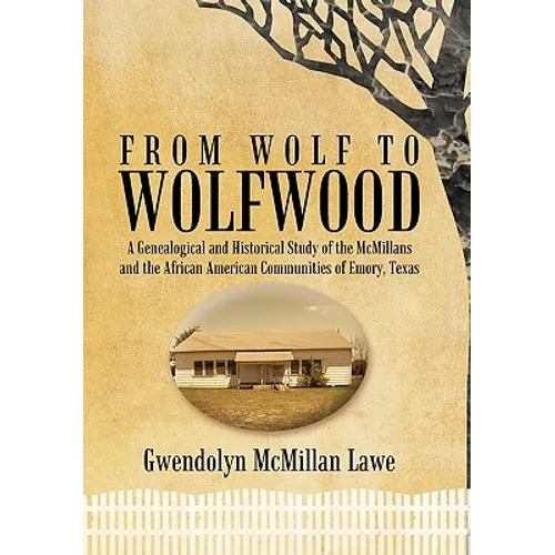 From Wolf to Wolfwood: A Genealogical and Historical Study of the McMillans and the African American Communities of Emory, Texas - Paperback