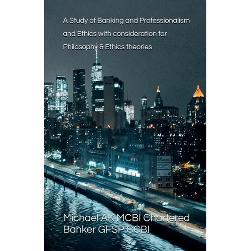 A Study of Banking and Professionalism and Ethics with consideration for Philosophy & Ethics theories - Paperback
