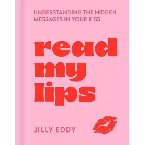 Read My Lips: Understanding the Hidden Messages in Your Kiss - Hardcover