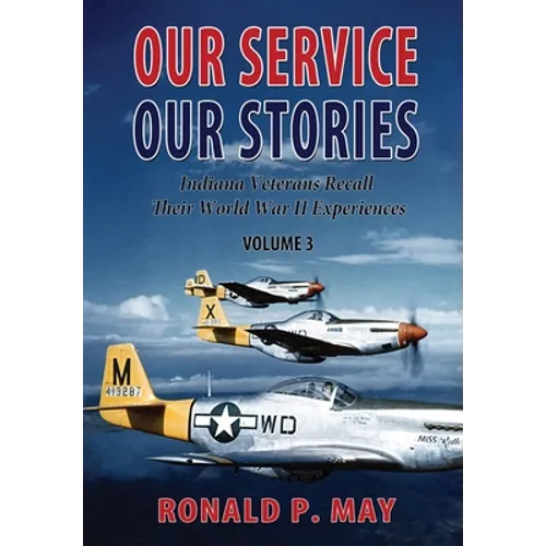Our Service, Our Stories, Volume 3: Indiana Veterans Recall Their World War II Experiences - Paperback
