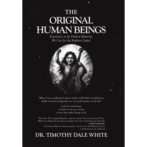 The Original Human Beings: Sometimes, in the Darkest Moments, We Can See the Brightest Lights! - Hardcover