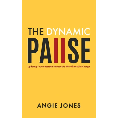 The Dynamic Pause: Updating Your Leadership Playbook to Win When Rules Change - Paperback
