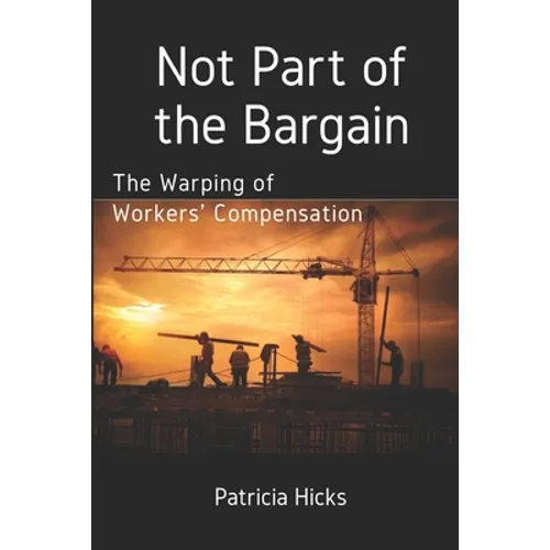 Not Part of the Bargain: The Warping of Workers' Compensation - Paperback