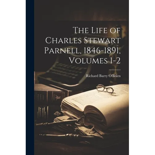 The Life of Charles Stewart Parnell, 1846-1891, Volumes 1-2 - Paperback