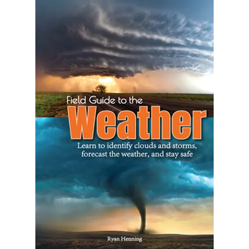 Field Guide to the Weather: Learn to Identify Clouds and Storms, Forecast the Weather, and Stay Safe - Hardcover