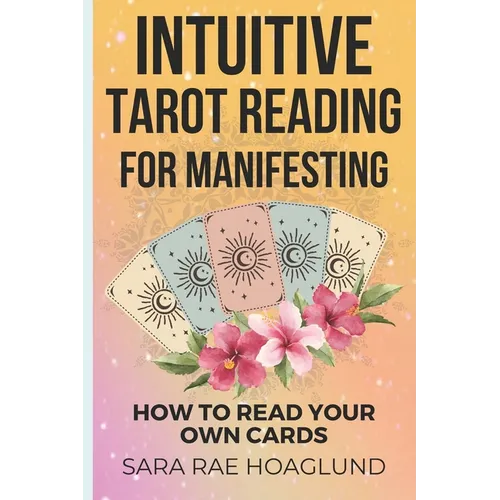 Intuitive Tarot Reading for Manifesting: How to Read Cards for Yourself for Maximum Transformation - Paperback