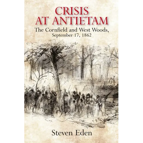 Crisis at Antietam: The Cornfield and West Woods, September 17, 1862 - Hardcover