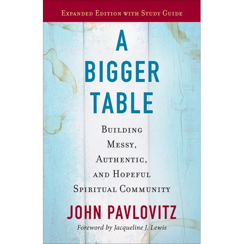 A Bigger Table, Expanded Edition with Study Guide: Building Messy, Authentic, and Hopeful Spiritual Community - Paperback