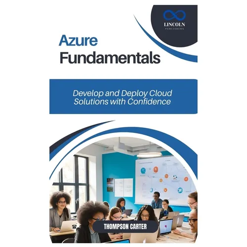 Azure Fundamentals: Develop and Deploy Cloud Solutions with Confidence - Paperback