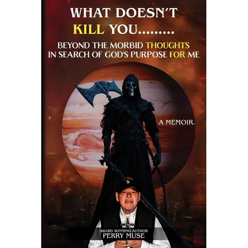 What Doesn't Kill You: Beyond the Morbid Thoughts in Search of God's Purpose for Me
