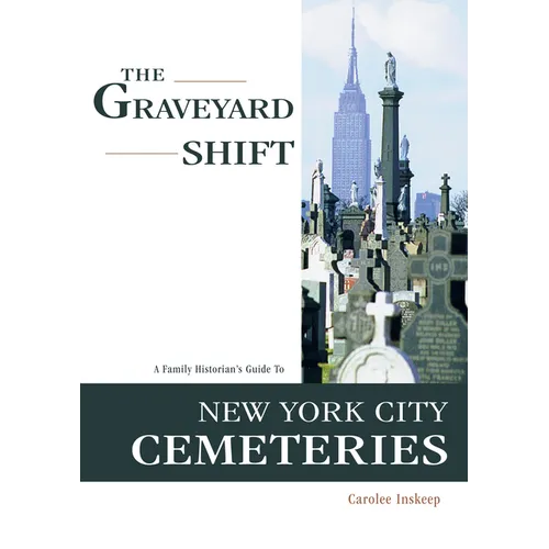 The Graveyard Shift: A Family Historian's Guide to New York City Cemeteries - Paperback