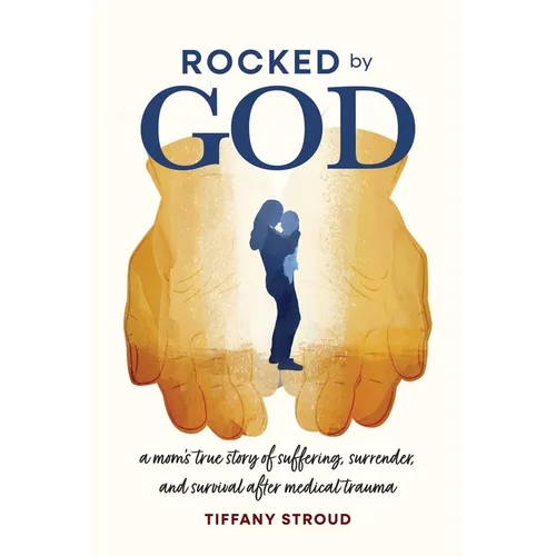 Rocked by God: A Mom's True Story of Suffering, Surrender, and Survival after Medical Trauma - Paperback