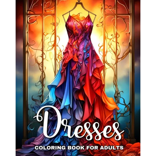 Dresses Coloring Book for Adults: Fashion Coloring Pages for Teen Girls and Adult Women with Fascinating Dresses - Paperback