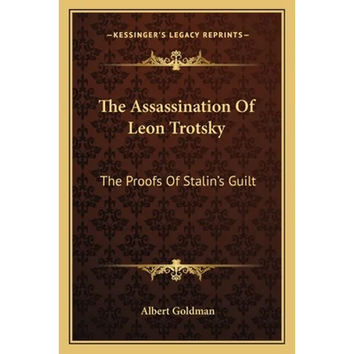 The Assassination Of Leon Trotsky: The Proofs Of Stalin's Guilt - Paperback