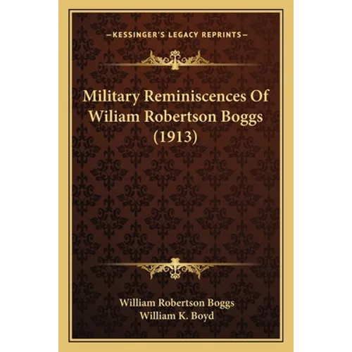 Military Reminiscences Of Wiliam Robertson Boggs (1913) - Paperback