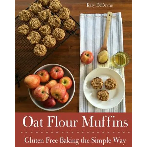 Oat Flour Muffins: Gluten Free Baking The Simple Way - Paperback