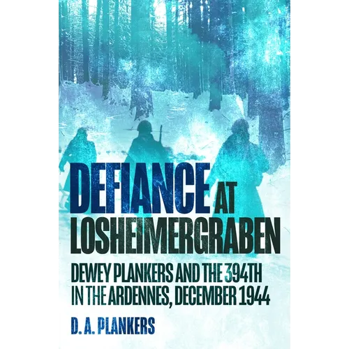 Defiance at Losheimergraben: Dewey Plankers and the 394th in the Ardennes, December 1944 - Hardcover