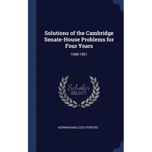 Solutions of the Cambridge Senate-House Problems for Four Years: 1848-1851 - Hardcover