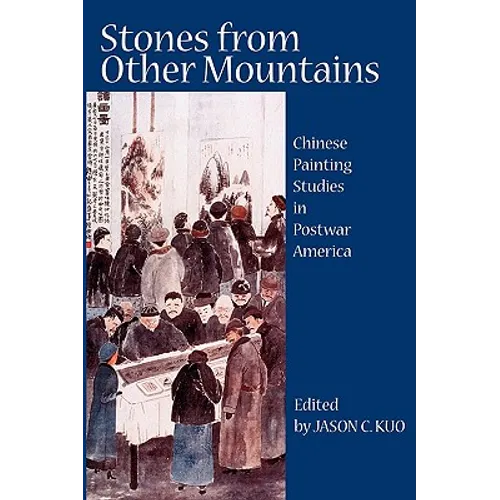 Stones from Other Mountains: Chinese Painting Studies in Postwar America