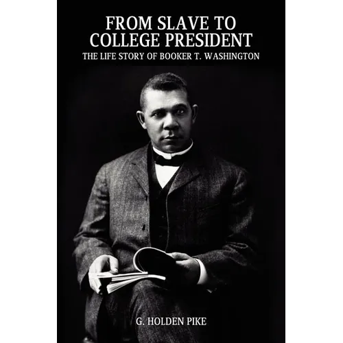 From Slave to College President: The Life Story of Booker T. Washington - Paperback