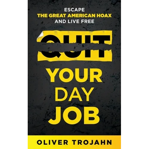 Quit Your Day Job: Escape the Great American Hoax and Live Free - Paperback