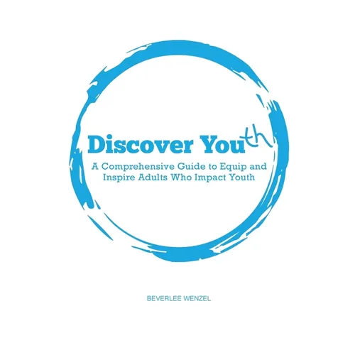 Discover Youth: A Comprehensive Guide to Equip and Inspire Adults Who Impact Youth - Paperback