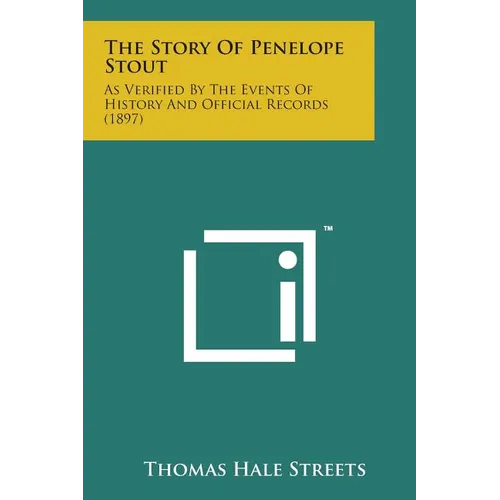 The Story of Penelope Stout: As Verified by the Events of History and Official Records (1897) - Paperback