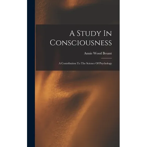 A Study In Consciousness: A Contribution To The Science Of Psychology