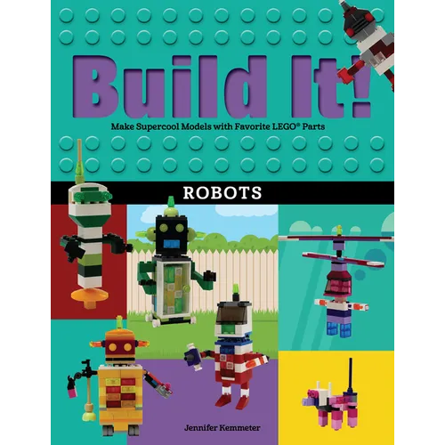 Build It! Robots: Make Supercool Models with Your Favorite Lego(r) Parts