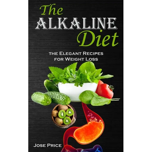 The Alkaline Diet: the Elegant Recipes for Weight Loss - Paperback