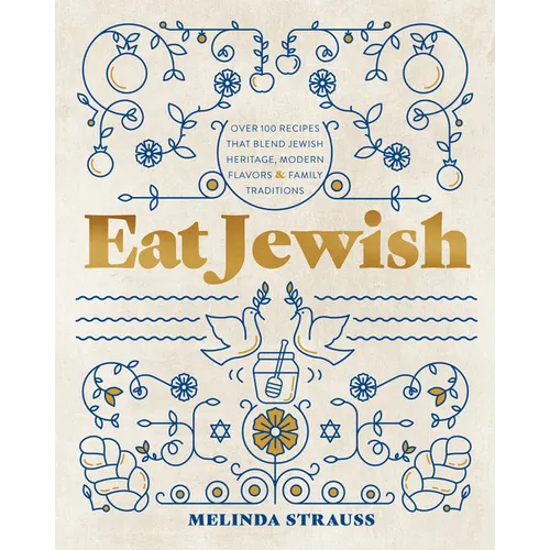 Eat Jewish: Over 100 Recipes That Blend Jewish Heritage, Modern Flavors, and Family Traditions - Hardcover