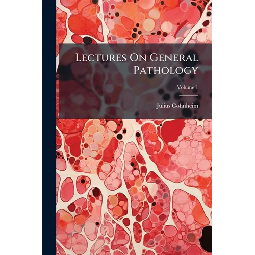 Lectures On General Pathology: A Handbook For Practitioners And Students; Volume 1 - Paperback