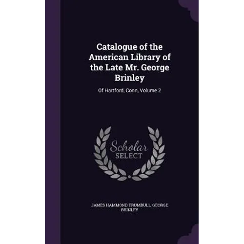 Catalogue of the American Library of the Late Mr. George Brinley: Of Hartford, Conn, Volume 2 - Hardcover