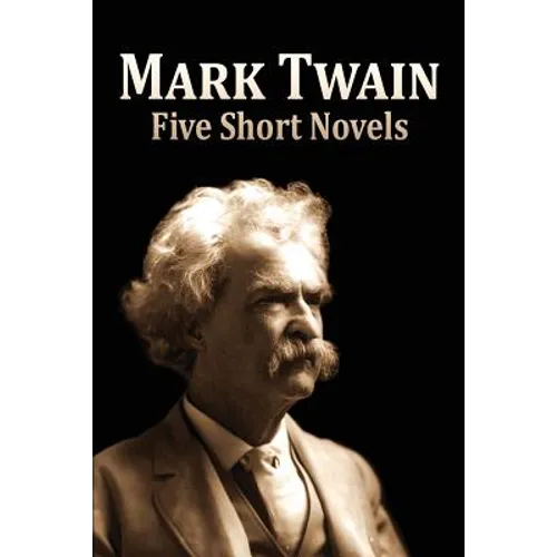 Five Short Novels: ( 1. The Man That Corrupted Hadleyburg, 2. Extract from Captain Stormfield's Visit to Heaven, 3. A Horse's Tale, 4. To - Paperback