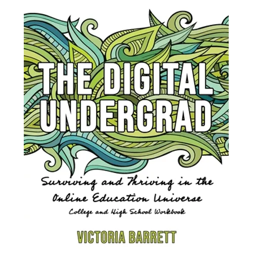 The Digital Undergrad: Surviving and Thriving in the Online Education Universe: College and High School Workbook - Paperback