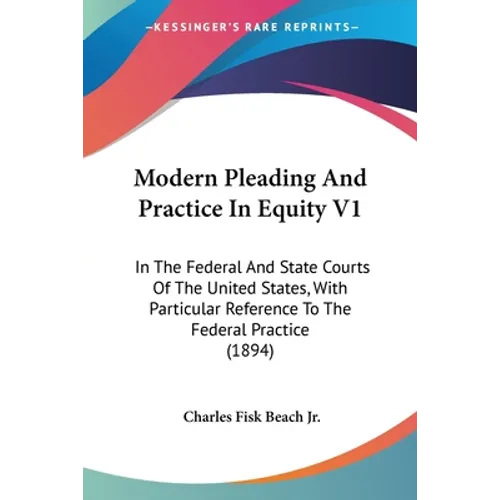 Modern Pleading And Practice In Equity V1: In The Federal And State Courts Of The United States, With Particular Reference To The Federal Practice (18