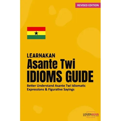 LearnAkan Asante Twi Idioms Guide: Better Understand Asante Twi Idiomatic Expressions & Figurative Sayings - Paperback