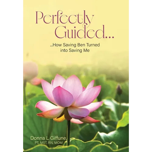 Perfectly Guided...: How Saving Ben Turned into Saving Me - Hardcover