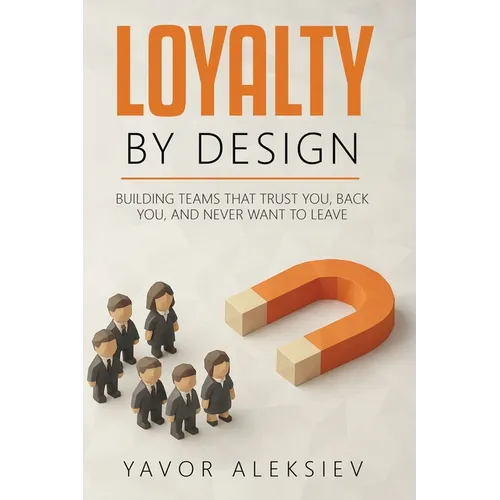 Loyalty By Design: Building Teams That Trust You, Back You, and Never Want to Leave - Paperback